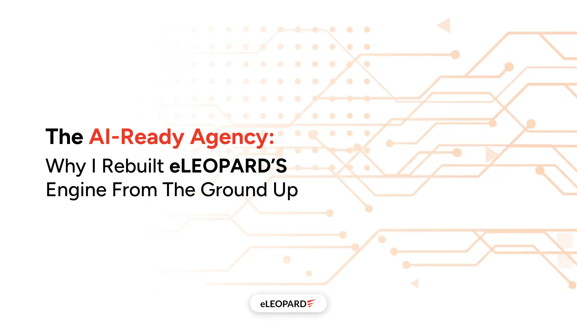 The AI-Ready Agency Why I Rebuilt Eleopards Engine from the Ground Up